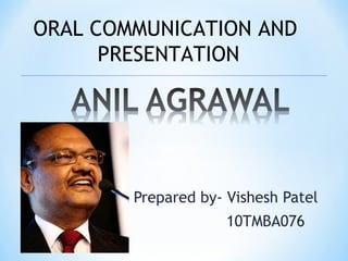 ORAL COMMUNICATION AND
      PRESENTATION




        Prepared by- Vishesh Patel
                     10TMBA076
 