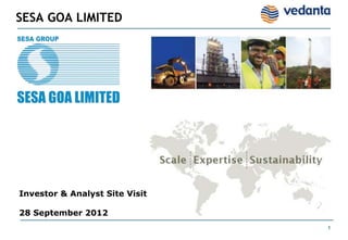 1
SESA GOA LIMITED
PK Mukherjee, CEOInvestor & Analyst Site Visit
28 September 2012
 