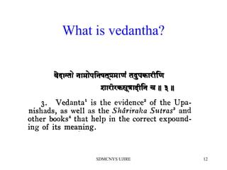 What is vedantha?
SDMCNYS UJIRE 12
 