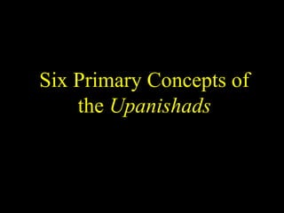 Six Primary Concepts of
the Upanishads
SDMCNYS UJIRE 13
 