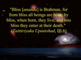 "Bliss [ananda] is Brahman, for
from bliss all beings are born; by
bliss, when born, they live; and into
bliss they enter at their death."
(Taittiriyaka Upanishad, III.6)
SDMCNYS UJIRE 22
 