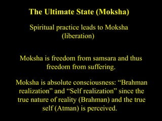 Moksha is absolute consciousness: “Brahman
realization” and “Self realization” since the
true nature of reality (Brahman) and the true
self (Atman) is perceived.
The Ultimate State (Moksha)
Spiritual practice leads to Moksha
(liberation)
Moksha is freedom from samsara and thus
freedom from suffering.
SDMCNYS UJIRE 44
 