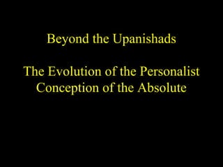 Beyond the Upanishads
The Evolution of the Personalist
Conception of the Absolute
SDMCNYS UJIRE 48
 