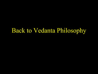 Back to Vedanta Philosophy
SDMCNYS UJIRE 59
 