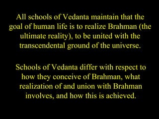 All schools of Vedanta maintain that the
goal of human life is to realize Brahman (the
ultimate reality), to be united with the
transcendental ground of the universe.
Schools of Vedanta differ with respect to
how they conceive of Brahman, what
realization of and union with Brahman
involves, and how this is achieved.
SDMCNYS UJIRE 60
 