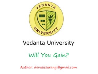 Vedanta University
Will You Gain?
Author: devasissarangi@gmail.com
 