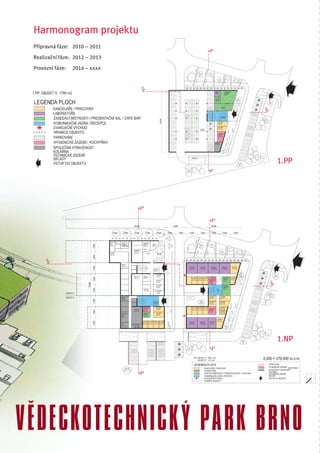 Harmonogram projektu
 Přípravná fáze: 2010 – 2011

 Realizační fáze: 2012 – 2013

 Provozní fáze:   2014 – xxxx




                                1.PP




                                1.NP




VĚDECKOTECHNICKÝ PARK BRNO
 