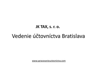 Vedenie účtovníctva Bratislava
www.spracovanieuctovnictva.com
JK TAX, s. r. o.
 