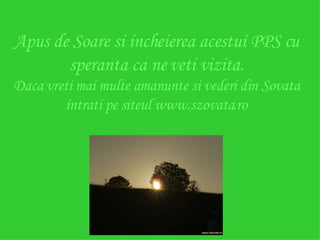 Apus de Soare si incheierea acestui PPS cu speranta ca ne veti vizita. Daca vreti mai multe amanunte si vederi din Sovata intrati pe siteul www.szovata.ro 