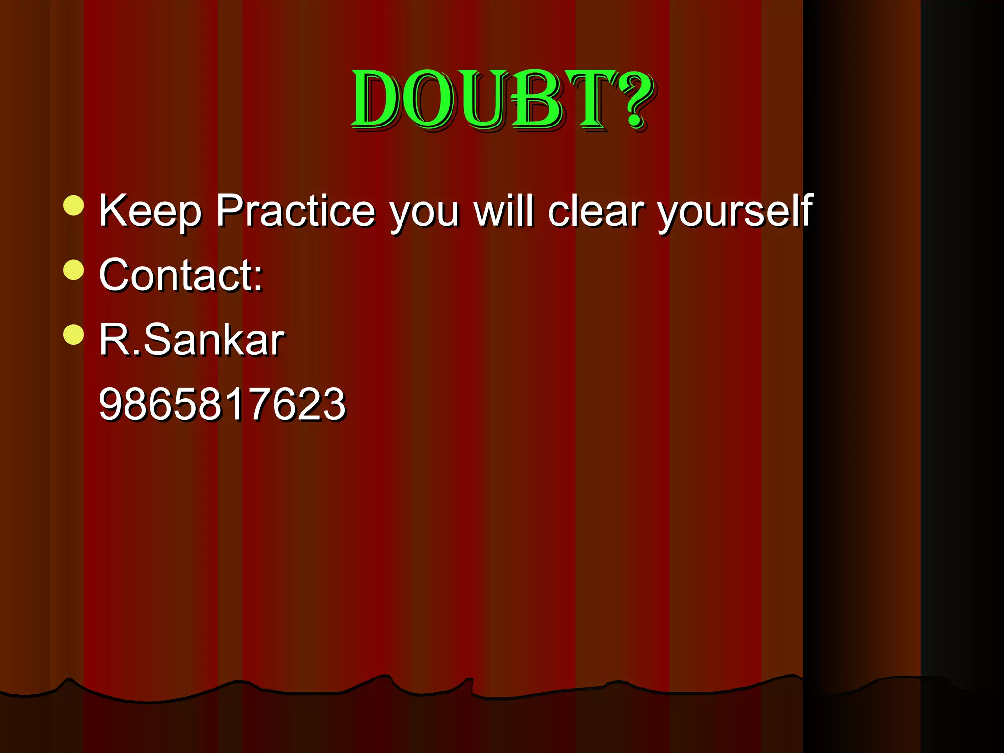 Doubt?Doubt?
Keep Practice you will clear yourselfKeep Practice you will clear yourself
Contact:Contact:
R.SankarR.Sankar
98658176239865817623
 