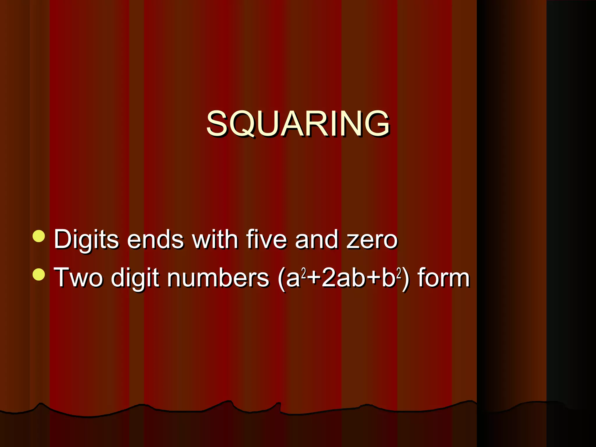 SQUARINGSQUARING
Digits ends with five and zeroDigits ends with five and zero
Two digit numbers (aTwo digit numbers (a22
+2ab+b+2ab+b22
) form) form
 