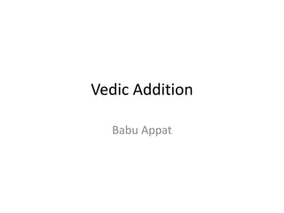 Vedic Addition
Babu Appat
 