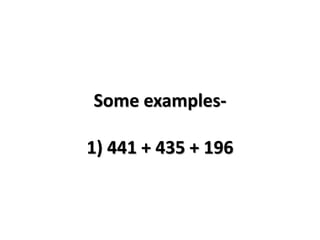 Some examples-
1) 441 + 435 + 196
 