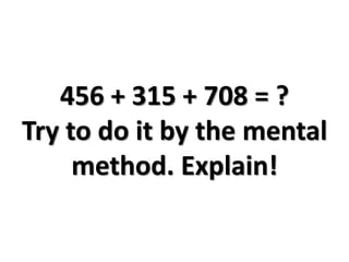 456 + 315 + 708 = ?
Try to do it by the mental
method. Explain!
 