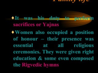 Family life <ul><ul><ul><li>It was his duty to perform  sacrifices or Yajnas </li></ul></ul></ul><ul><ul><ul><li>Women als...