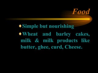 Food <ul><ul><ul><li>Simple but nourishing </li></ul></ul></ul><ul><ul><ul><li>Wheat and barley cakes, milk & milk product...