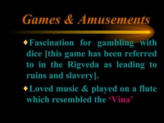 Games & Amusements <ul><ul><ul><li>Fascination for gambling with dice [this game has been referred to in the Rigveda as le...