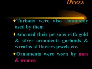 Dress <ul><ul><ul><li>Turbans were also commonly used by them </li></ul></ul></ul><ul><ul><ul><li>Adorned their persons wi...
