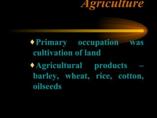Agriculture <ul><ul><ul><li>Primary occupation was cultivation of land </li></ul></ul></ul><ul><ul><ul><li>Agricultural pr...