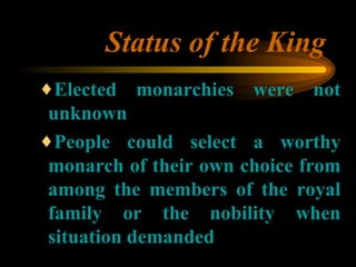 Status of the King <ul><ul><ul><li>Elected monarchies were not unknown </li></ul></ul></ul><ul><ul><ul><li>People could se...