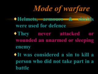 Mode of warfare <ul><ul><ul><li>Helmets, armours & shields were used for defence </li></ul></ul></ul><ul><ul><ul><li>They ...