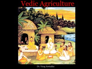 Vedic Agriculture
Dr. Virag Sontakke
 
