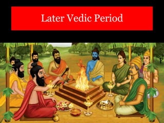 Later Vedic Period
 