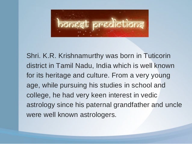 Shri. K.R. Krishnamurthy was born in Tuticorin
district in Tamil Nadu, India which is well known
for its heritage and culture. From a very young
age, while pursuing his studies in school and
college, he had very keen interest in vedic
astrology since his paternal grandfather and uncle
were well known astrologers.
 