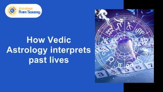 How Vedic
Astrology interprets
past lives
 