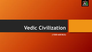 Vedic Civilization
(1500-600 BCE)
 