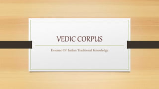 VEDIC CORPUS
Essence Of Indian Traditional Knowledge
 