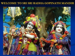 WELCOME TO SRI SRI RADHA GOPINATH MANDIR 