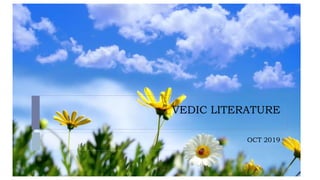 VEDIC LITERATURE
OCT 2019
 