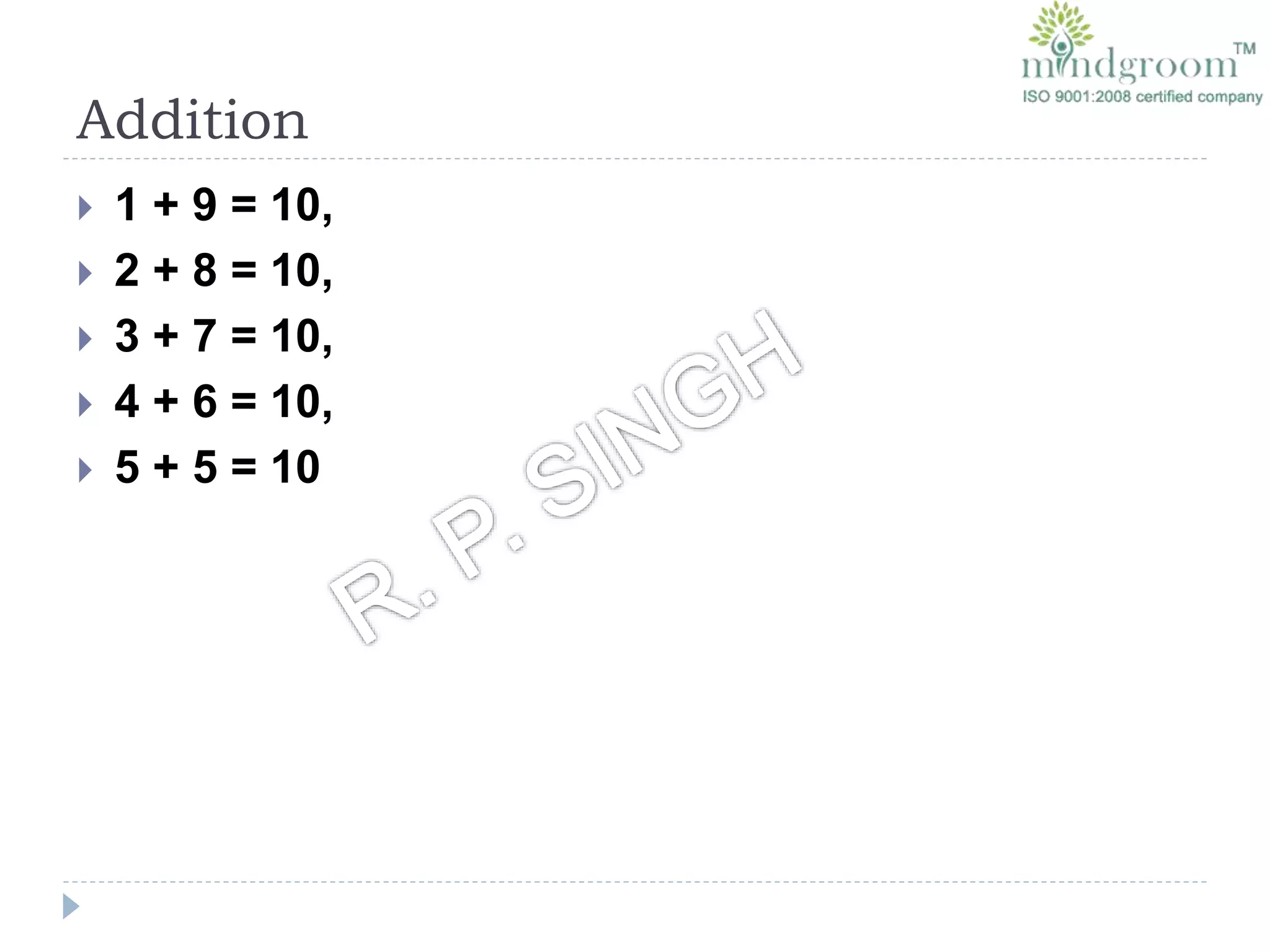 Addition
 1 + 9 = 10,
 2 + 8 = 10,
 3 + 7 = 10,
 4 + 6 = 10,
 5 + 5 = 10
 