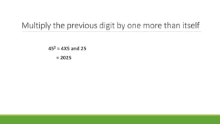 Multiply the previous digit by one more than itself 
452 = 4X5 and 25 
= 2025 
 