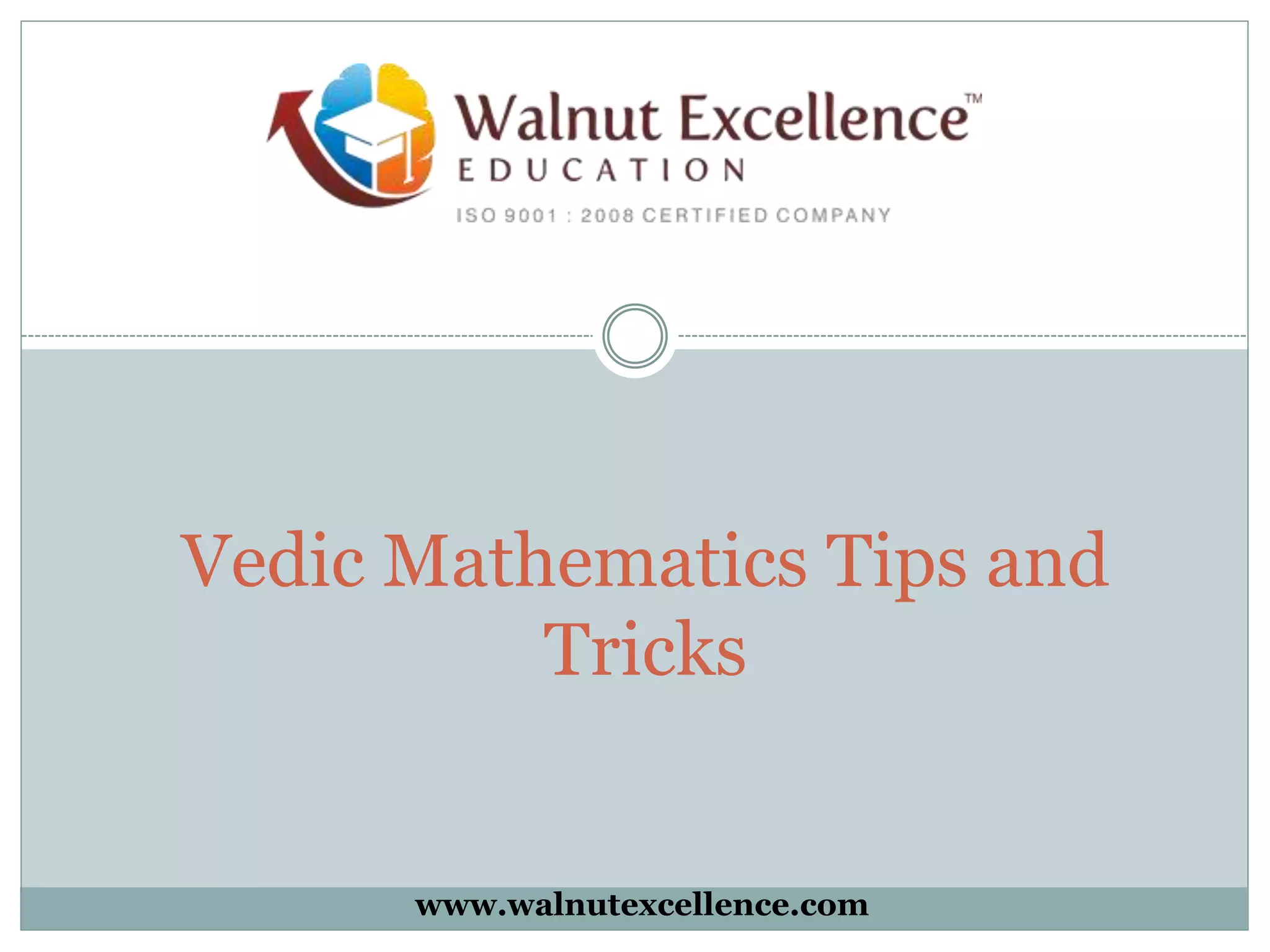 Vedic Mathematics Tips and
Tricks
www.walnutexcellence.com