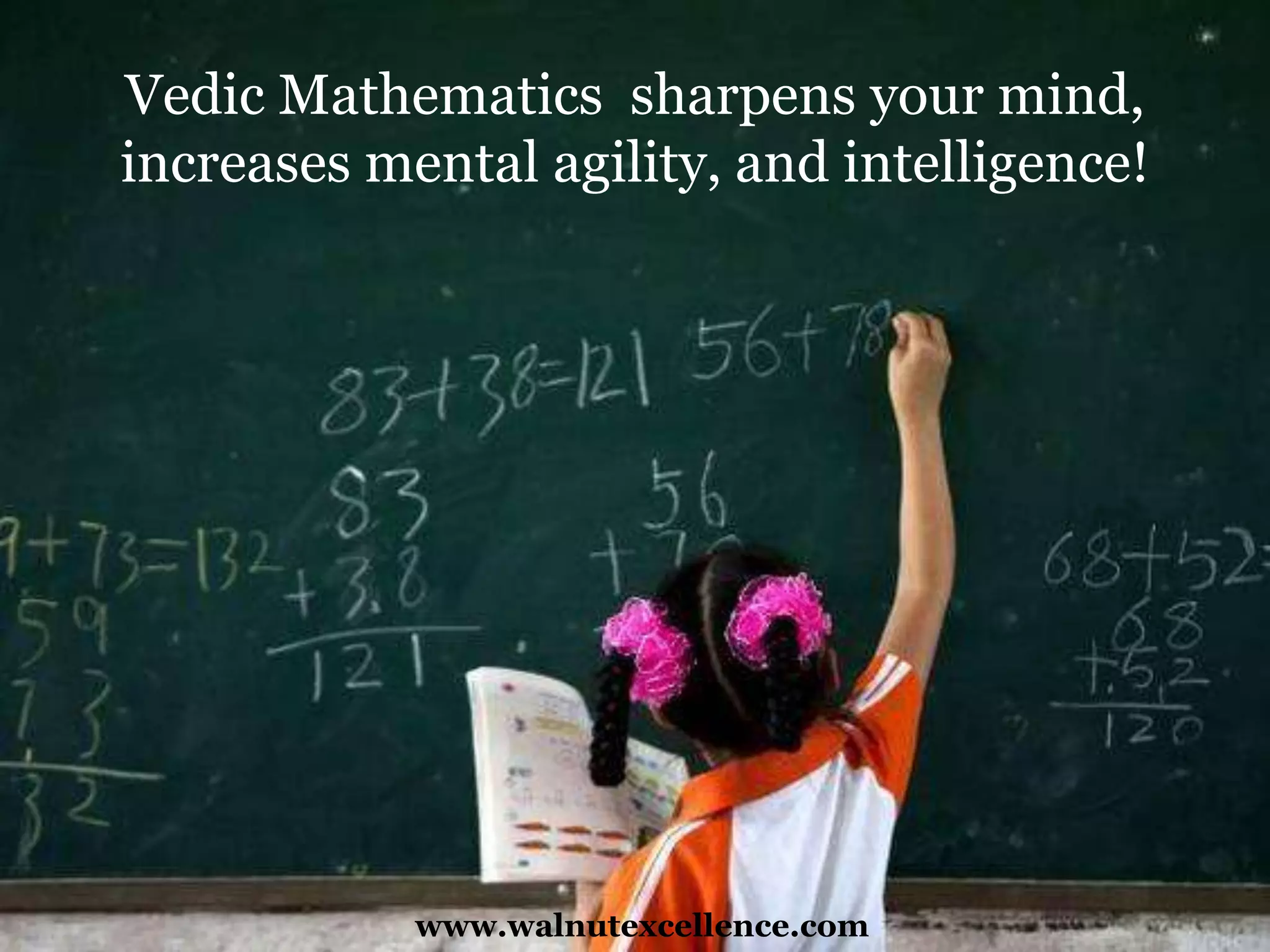 Vedic Mathematics sharpens your mind,
increases mental agility, and intelligence!
www.walnutexcellence.com