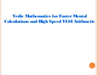 Vedic Mathematics forFasterMental
Calculations and High Speed VLSI Arithmetic
 