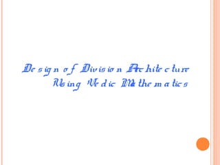 De sig n o f Divisio n Archite cture
Using Ve dic Mathe m atics
 