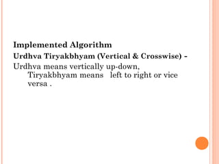 Implemented Algorithm
Urdhva Tiryakbhyam (Vertical & Crosswise) -
Urdhva means vertically up-down,
Tiryakbhyam means left to right or vice
versa .
 