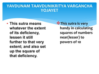 URDHVA TIRYAGBHYAMThe Sutra (formula) 	URDHVA TIRYAGBHYAM	means :“Vertically and cross wise” This the general formula applicable to all cases of multiplication and also in the division of a large number by another large number. Two digit multiplication byURDHVA TIRYAGBHYAMThe Sutra (formula) 	URDHVA TIRYAGBHYAM	means :“Vertically and cross wise” Step 1: 5×2=10, write down 0 and carry 1