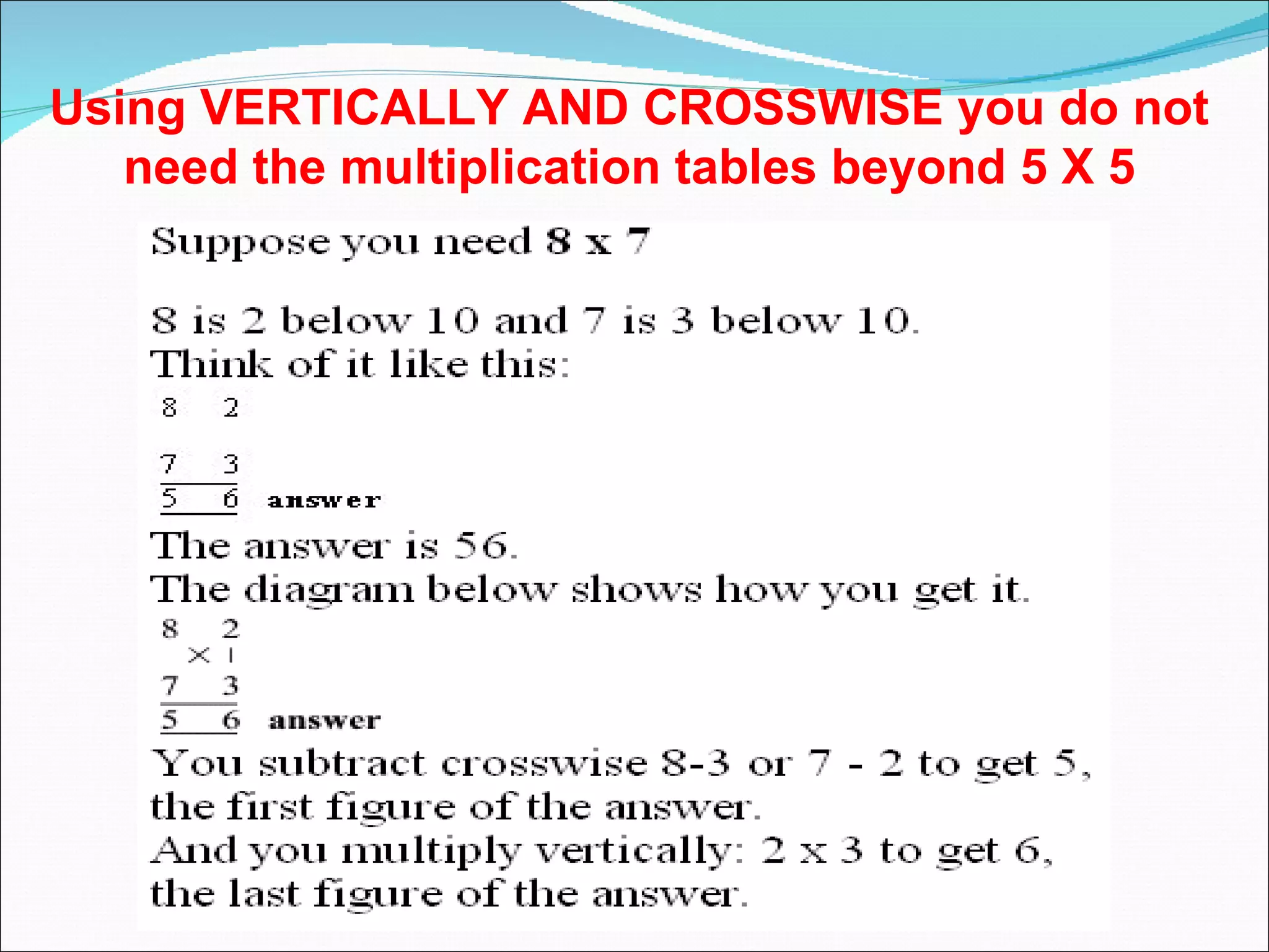 Using VERTICALLY AND CROSSWISE you do not need the multiplication tables beyond 5 X 5 