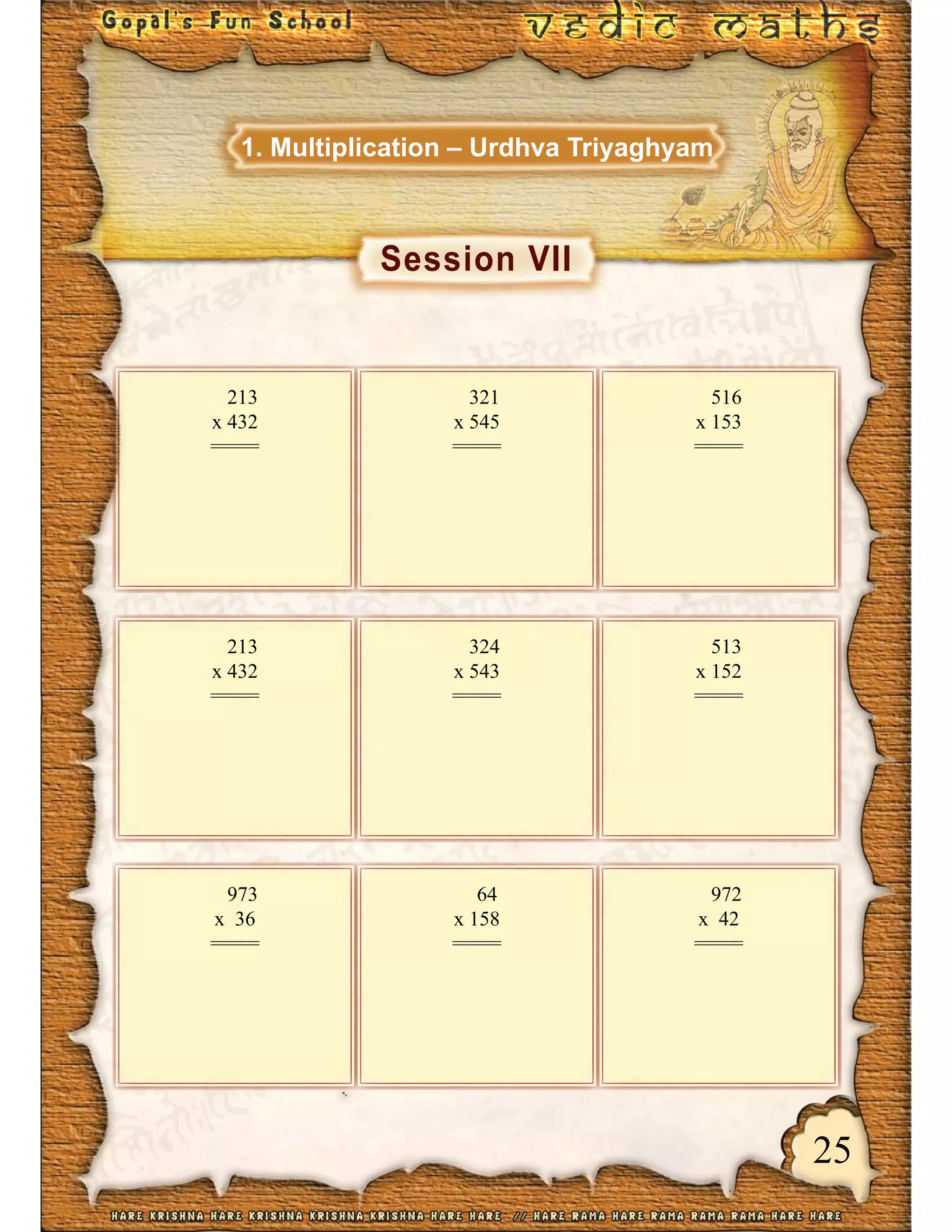 25
Session VII
1. Multiplication – Urdhva Triyaghyam
213
x 432
=====
324
x 543
=====
513
x 152
=====
973
x 36
=====
64
x 158
=====
972
x 42
=====
213
x 432
=====
321
x 545
=====
516
x 153
=====
 