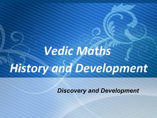 Vedic Maths
History and Development
Discovery and Development

 