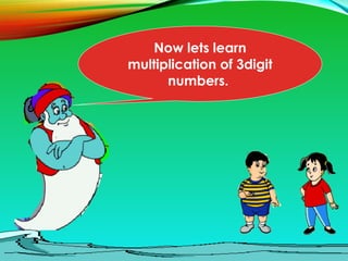 Now lets learn
multiplication of 3digit
numbers.
 