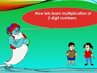 Now lets learn multiplication of
2 digit numbers.
 