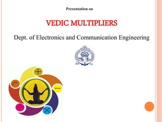 VEDIC MULTIPLIERS
Dept. of Electronics and Communication Engineering
Presentation on
 