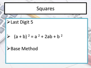 Squares
Last Digit 5
 (a + b) 2 = a 2 + 2ab + b 2
Base Method
 
