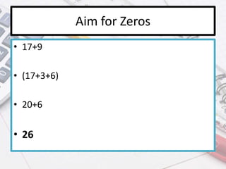 Aim for Zeros
• 17+9
• (17+3+6)
• 20+6
• 26
 