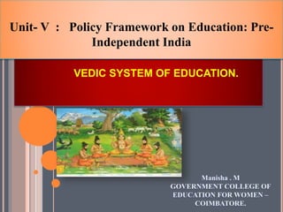 VEDIC SYSTEM OF EDUCATION.
Unit- V : Policy Framework on Education: Pre-
Independent India
 